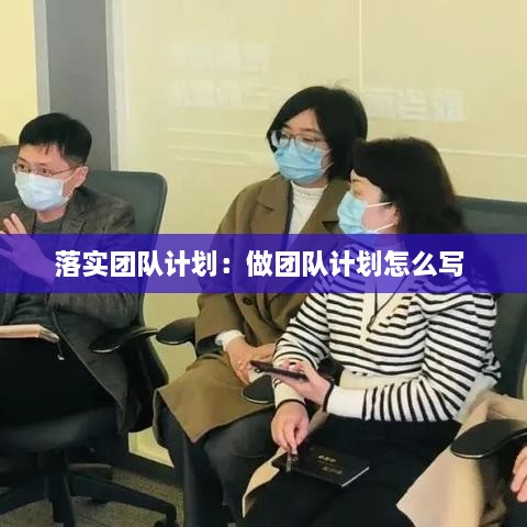 落實團隊計劃：做團隊計劃怎么寫 