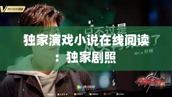 獨(dú)家演戲小說在線閱讀：獨(dú)家劇照 