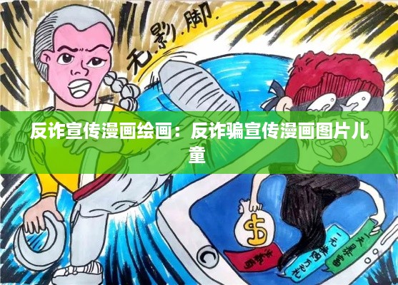 反詐宣傳漫畫繪畫：反詐騙宣傳漫畫圖片兒童 