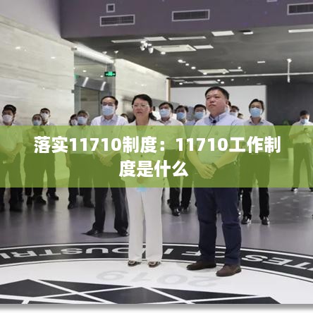 落實(shí)11710制度：11710工作制度是什么 