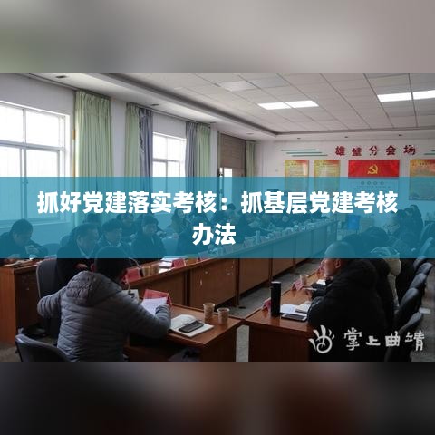 抓好黨建落實考核：抓基層黨建考核辦法 