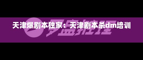 天津爆劇本獨(dú)家：天津劇本殺dm培訓(xùn) 