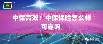 中保高效：中保保險怎么樣可靠嗎 