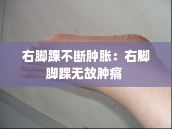 右腳踝不斷腫脹：右腳腳踝無(wú)故腫痛 