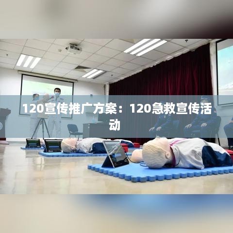 120宣傳推廣方案：120急救宣傳活動 