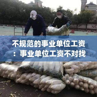 不規(guī)范的事業(yè)單位工資：事業(yè)單位工資不對找哪個部門 