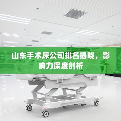 山東手術床公司排名揭曉，影響力深度剖析