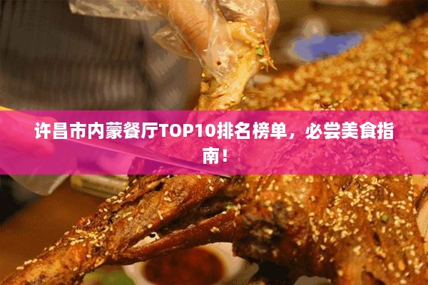 許昌市內(nèi)蒙餐廳TOP10排名榜單，必嘗美食指南！