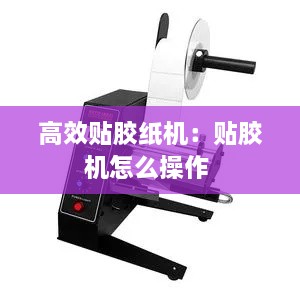 高效貼膠紙機(jī)：貼膠機(jī)怎么操作 