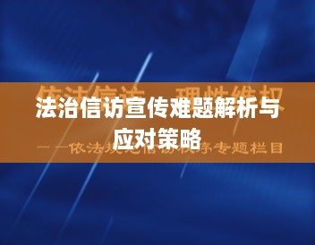 法治信訪宣傳難題解析與應(yīng)對(duì)策略