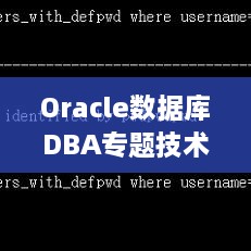 Oracle數(shù)據(jù)庫DBA專題技術精粹解析與實戰(zhàn)指南