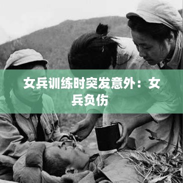 女兵訓(xùn)練時突發(fā)意外：女兵負(fù)傷 