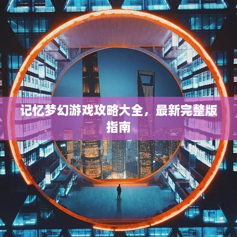 記憶夢幻游戲攻略大全，最新完整版指南