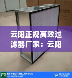 云陽正規(guī)高效過濾器廠家：云陽正規(guī)高效過濾器廠家電話 