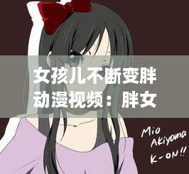 女孩兒不斷變胖動漫視頻：胖女孩變瘦動漫 