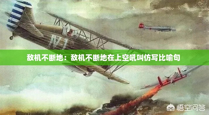 敵機不斷地：敵機不斷地在上空吼叫仿寫比喻句 