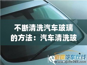 不斷清洗汽車(chē)玻璃的方法：汽車(chē)清洗玻璃按什么鍵 