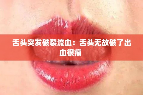 舌頭突發(fā)破裂流血：舌頭無故破了出血很痛 