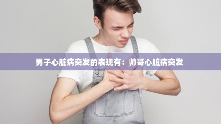 男子心臟病突發(fā)的表現(xiàn)有：帥哥心臟病突發(fā) 