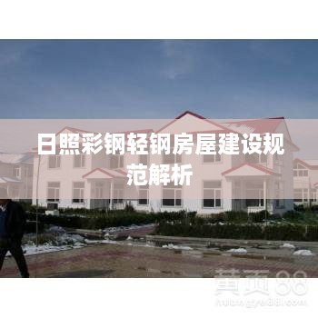 日照彩鋼輕鋼房屋建設規(guī)范解析